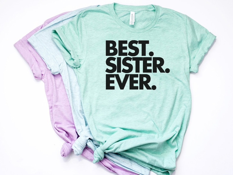 Best Sister Ever, Sister Gift, Sister Shirt, Sister T Shirt, Gift for Sister, World's Best Sister, Favorite Sister, Bella Canvas Item 1122 image 2
