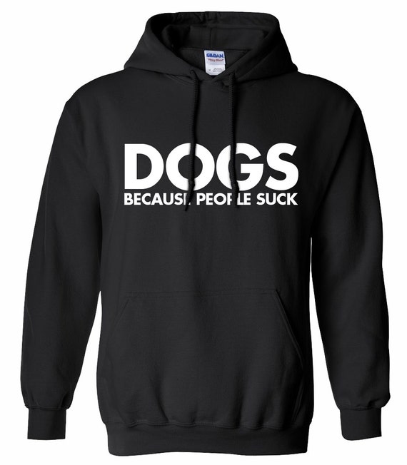 Dogs Because People Suck Sweatshirt Dog Lovers Hoodie | Etsy