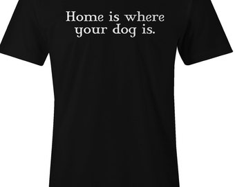 Dog Lover T Shirt - Home is Where Your Dog is American Apparel T Shirt - Item 1522