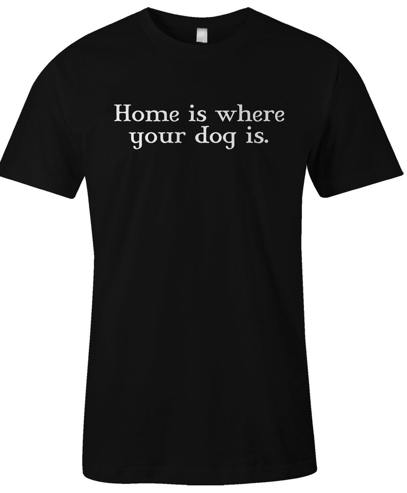 Dog Lover T Shirt Home is Where Your Dog is American Apparel T Shirt Item 1522 image 1