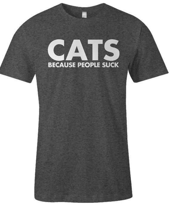 Cat Lover T Shirt - Cats Because People Suck Funny T Shirt - American Apparel Unisex Poly Cotton T-Shirt - Item 1208