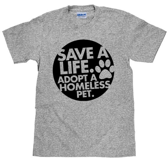 Animal Adoption T Shirt - Save A Life Adopt A Homeless Pet - Unisex Mens Womens Cotton T Shirt - Item 2006