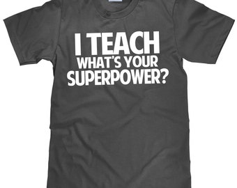 Teacher Gift - Teach What's Your Superpower - Teacher T Shirt - Item 1660