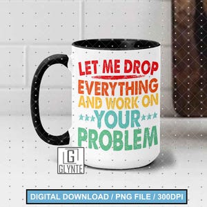 May include: A white coffee mug with a black handle and black rim. The mug has a colorful retro design with the text "Let me drop everything and work on your problem".