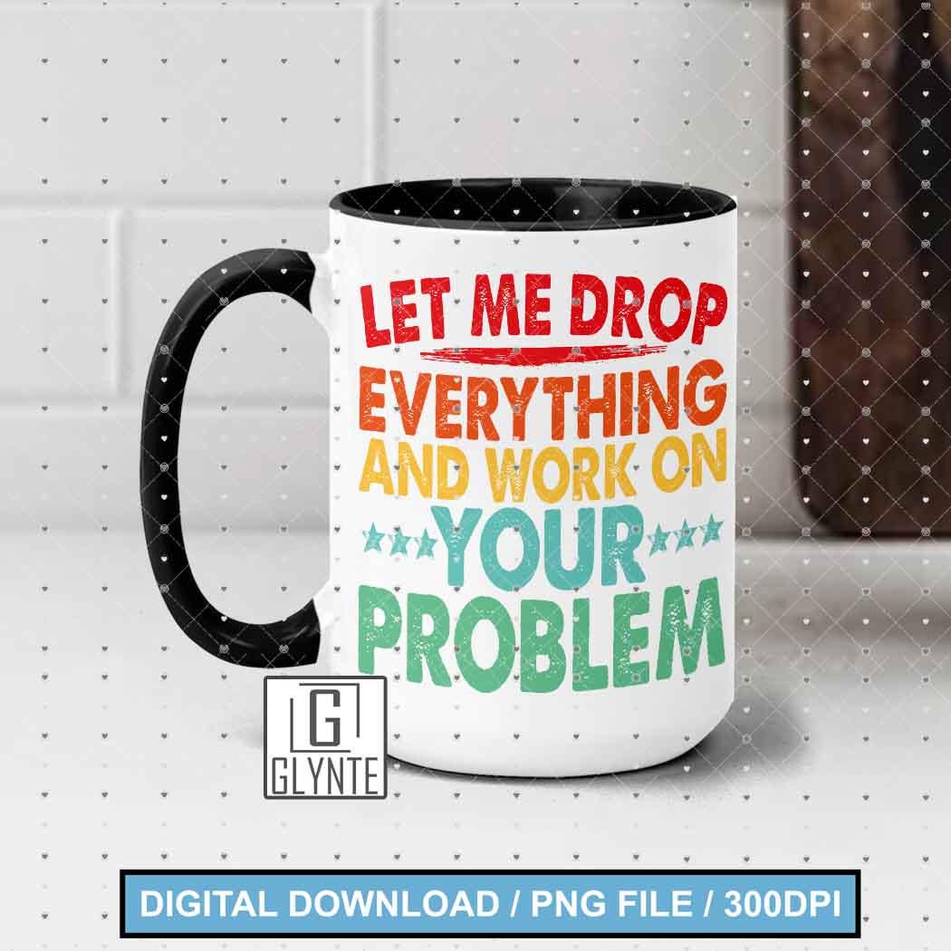 Let Me Drop Everything and Work on Your Problem SVG is a Funny