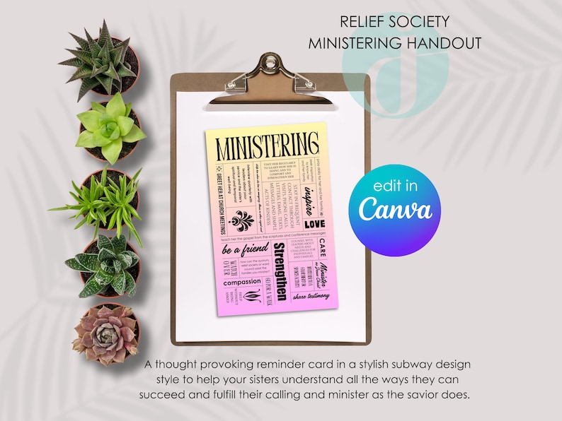 May include: A pink and yellow printable card with the word "Ministering" in a black bold font. The card has a subway style design with a list of ways to minister to others. The text on the card reads "Greet her at church meetings, Stay in frequent contact, Give free calls, Be a friend, Strengthen, Care, Inspire, Love, Share testimony". The card is on a clipboard with a brown frame. The text "Relief Society Ministering Handout" is at the top of the card. The text "Edit in Canva" is in a purple and blue circle.