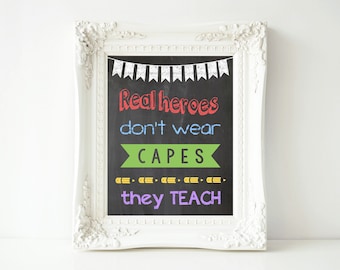 Real Heroes Don't Wear Capes They Teach- Printable 4x6 and 8x10 size