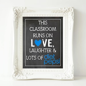 This Classroom Runs On Love, Laughter & Lots of Diet Pepsi-11x14 and 8x10 Digital Printable Sign