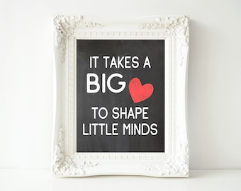 It Takes a Big Heart to Shape Little Minds- Printable 4x6, 5x7, 8x10 and 11x14 size