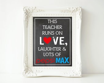 This Teacher Runs On Love, Laughter & Lots of Pepsi Max-4x6and 5x7 Digital Printable Sign