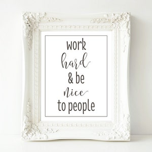 Work Hard & Be Nice To People- 8x10, 16x20 and 18x24 Sized Decor-Digital File