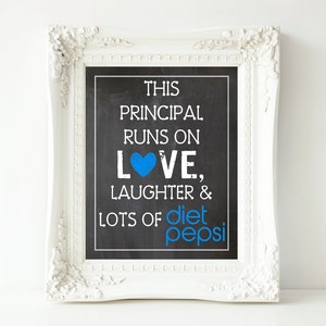 This Principal Runs On Love, Laughter & Lots of Diet Pepsi-11x14 and 8x10 and 5x7 Digital Printable Sign