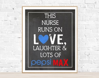 This Nurse Runs On Love, Laughter & Lots of Pepsi Max- 5x7, 11x14 and 8x10-Digital Printable Sign