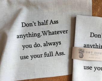 Don't Half Ass Anything.Whatever You do, Always Use Your Full Ass. Screen Printed  100% Linen Tea Towel, Typography, Humorous Quote, Mature