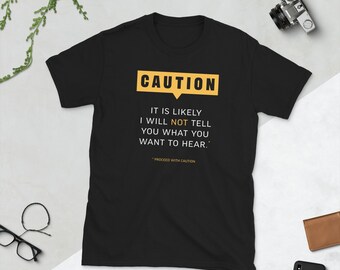Caution - It is Likely I Will Not Tell You What You Want to Hear T-Shirt - Short-Sleeve Unisex