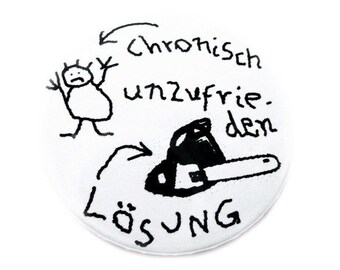 Button, Magnet, Flaschenöffner oder Taschenspiegel, chronisch unzufrieden.