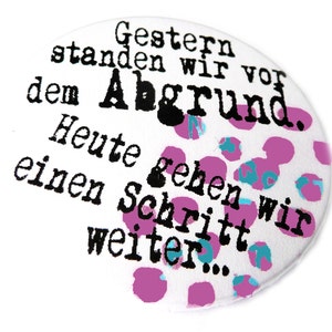 Gestern standen wir vor dem Abgrund. Heute gehen wir einen Schritt weiter, Button, Magnet, Taschenspiegel oder Flaschenöffner. Handgemacht. image 1