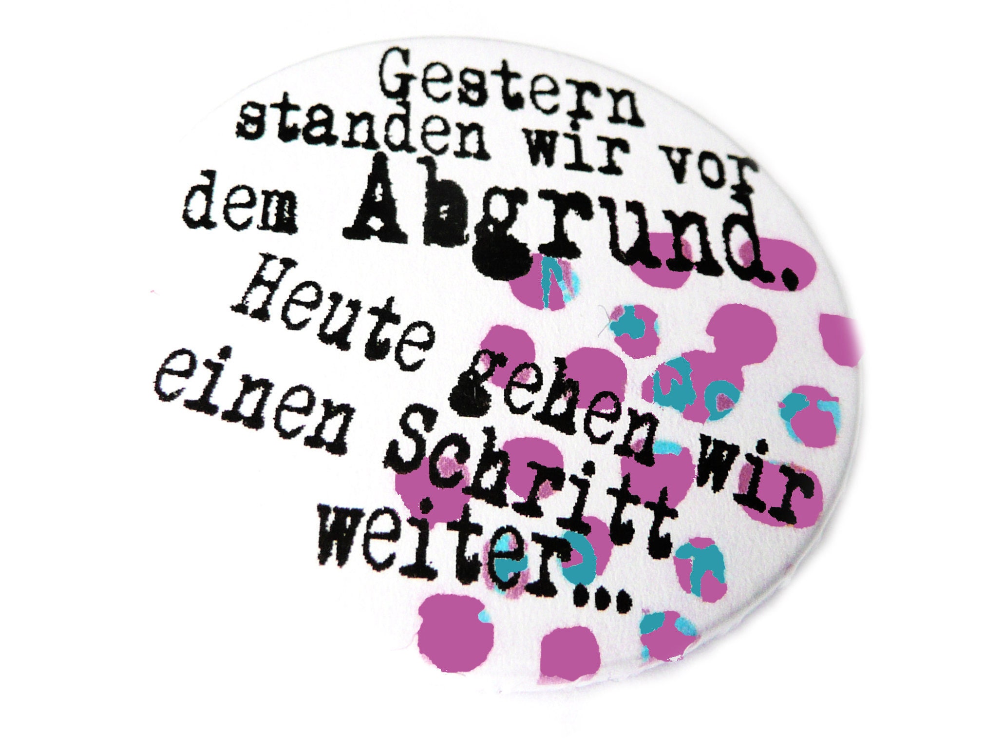 Gestern standen wir vor dem Abgrund. Heute gehen wir einen Schritt weiter, Button, Magnet, Taschenspiegel oder Flaschenöffner. Handgemacht.