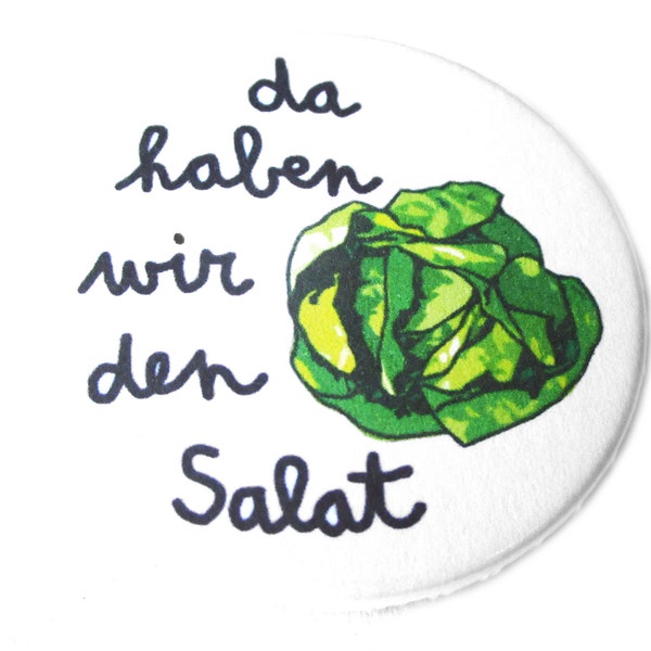 Da haben wir den Salat, Button, Magnet, Taschenspiegel oder Flaschenöffner. Handgemacht.