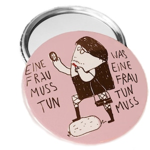 Eine Frau muss tun, was eine Frau tun muss. Pinback button, magnet, bottle opener or compact mirror.