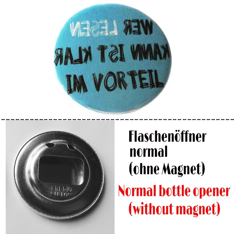 Who can read is clearly at an advantage. Button, magnet, pocket mirror or bottle opener. Handmade. bottle opener normal