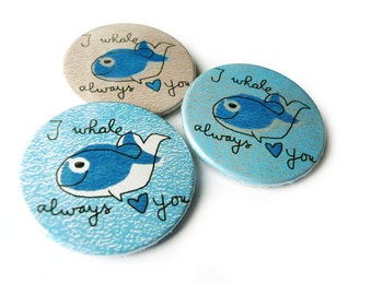 I whale always love you,  bottle opener, pin, magnet or compact mirror