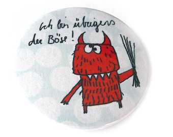 Magnet, Button, Flaschenöffner oder Taschenspiegel. Böse