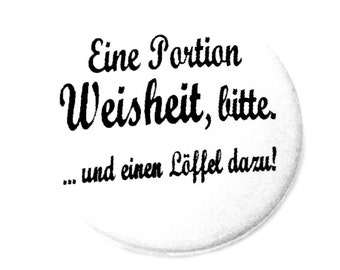 Eine Portion Weisheit, bitte. ... und einen Löffel dazu. Button, Magnet, Taschenspiegel oder Flaschenöffner, handgemacht.