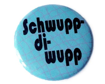 Schwuppdiwupp. Button, magnet, pocket mirror or bottle opener. Handmade.