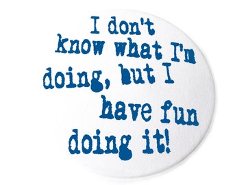 Having fun,  magnet, pinback button, bottle opener or compact mirror