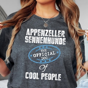 Appenzeller Sennenhunde Shirt The Official Dog Of Cool People T-Shirt Gift Him Her Dogs Owner Mom or Dad Dog Lover Gifts for Men and Women