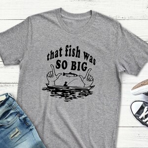Fishing Shirt That FISH WAS So BIG Funny Fishing TShirt Fly Fishing Gift For Him Cute Fisherman Gift T-Shirts for Men and Women