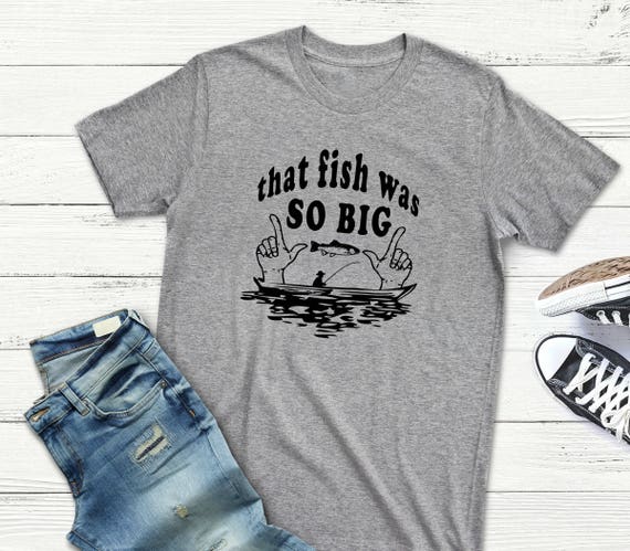 Fishing Shirt That FISH WAS so BIG Funny Fishing Tshirt Fly Fishing Gift  for Him Cute Fisherman Gift T-shirts for Men and Women 
