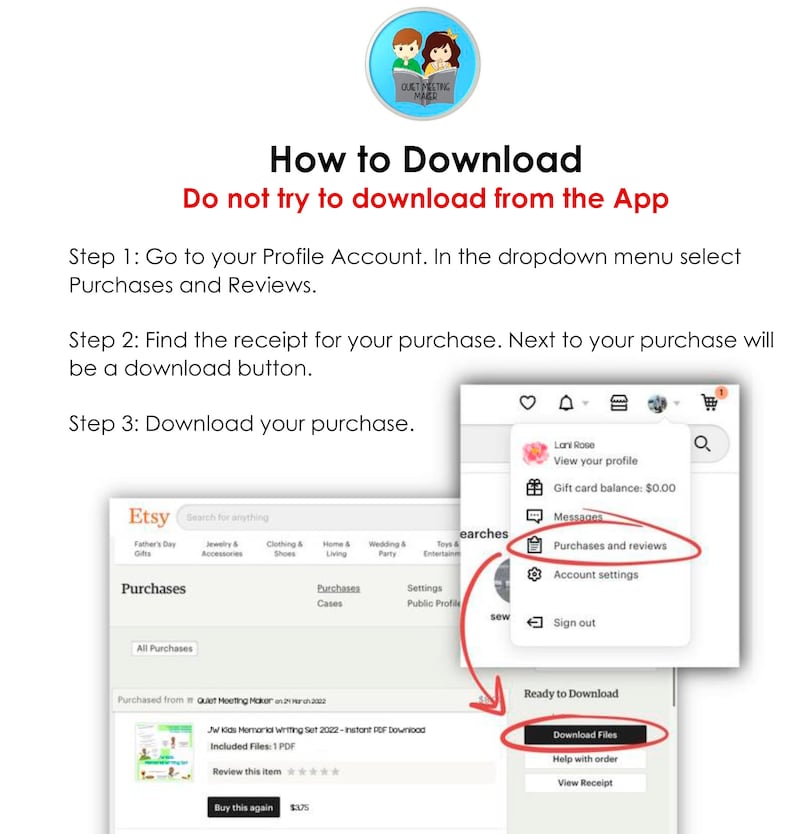 May include: A screenshot of a computer screen showing how to download a digital purchase from Etsy. The screen shows a dropdown menu with the option "Purchases and reviews" selected. The screen also shows a button that says "Download Files".