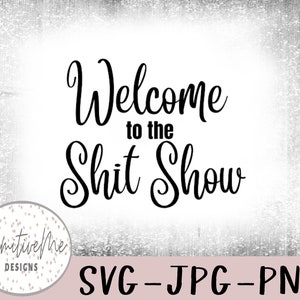 May include: A black and white graphic design with the text "Welcome to the Shit Show". The design is on a white background with a subtle gray texture.