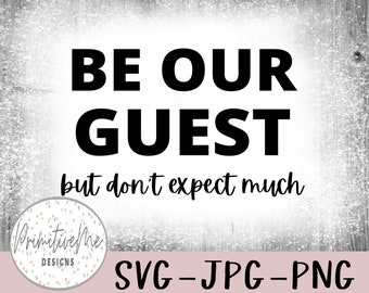 Be Our Guest Don't Expect Much Sign, SVG PNG JPG (Digital Download)