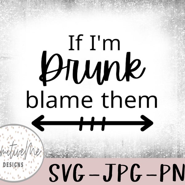 If I'm Drunk blame them with arrow-Instant Digital Download, svg, jpg, and png files included!