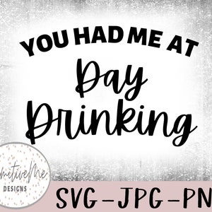 May include: A black and white graphic design with the text "You had me at day drinking".