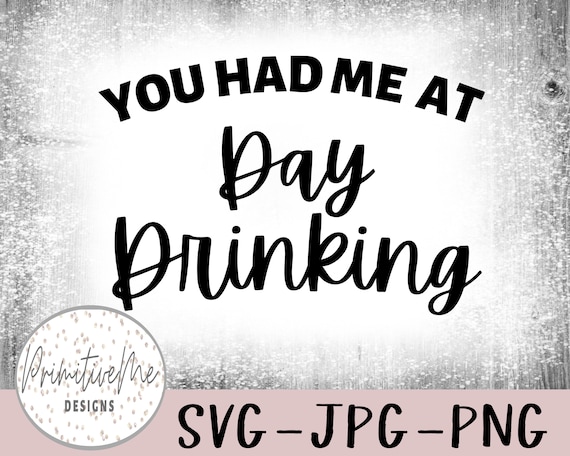 You Had Me At Day Drinking SVG, Funny Quote (Digital Download)