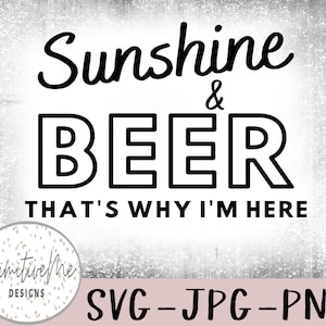 Sunshine & Beer THATS WHY I&#39;M HERE- Instant Digital Download, svg, jpg, and 2 png files included! koozie, tshirt, sticker, sublimation, etc.