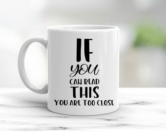 If you can read this you are too close coffee mug