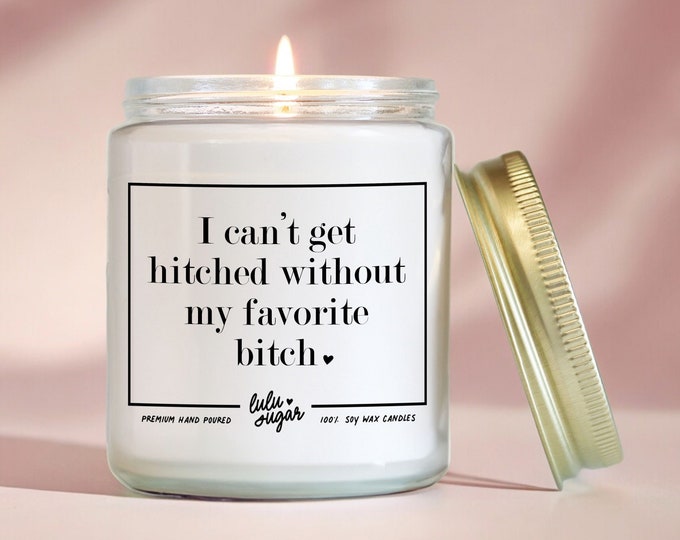 Bridesmaid Gifts I Can't Get Hitched Without My Favorite Bitch Candle Wedding Party Gifts for Bridesmaid Proposal Gifts Wedding Candles