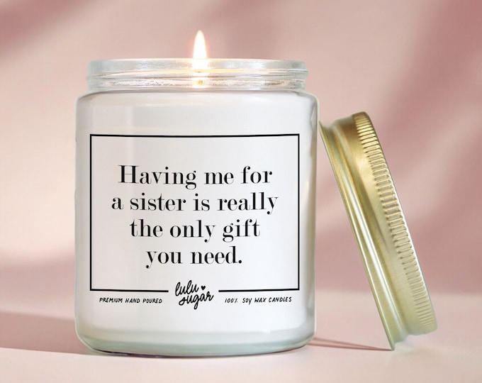 Funny Sister Gift: Scented Soy Candle - "Having me for a sister..."