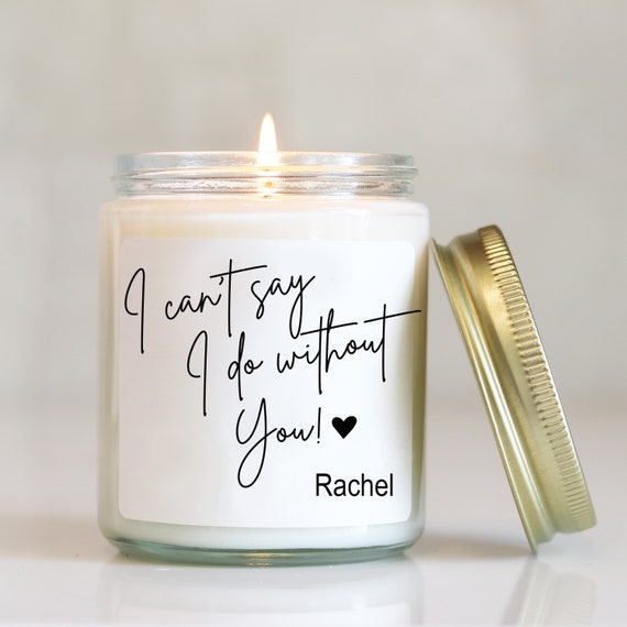 Bridesmaid Candle I Can t Say I Do Without You Label Design Bridal