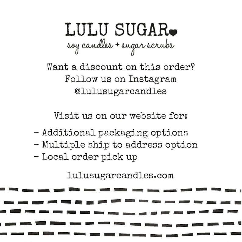 Pu&ograve; includere: Una grafica con il testo "LULU SUGAR soy candles + sugar scrubs" e un piccolo simbolo a forma di cuore. Il testo "Want a discount on this order? Follow us on Instagram @lulusugarcandles" &egrave; sotto. Il testo "Visit us on our website for: - Additional packaging options - Multiple ship to address option - Local order pick up lulusugarcandles.com" &egrave; sotto. La grafica ha un motivo a scacchi bianco e nero in basso.