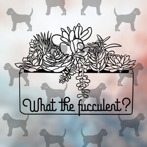 May include: A black and white illustration of a planter with a variety of succulents. The planter has a white background and the text "What the f*ckulent?" is written on the front.
