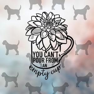 You Can&#39;t Pour From An Empty Cup Vinyl Decal
