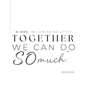 Puede incluir: Cita de tipografía en blanco y negro sobre un fondo blanco. La cita dice: "Solo, podemos hacer tan poco; Juntos podemos hacer tanto." -Helen Keller