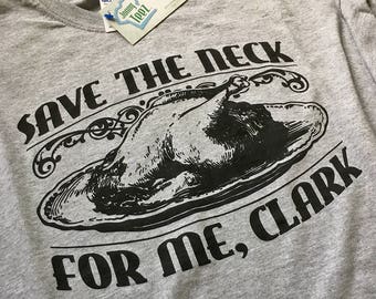 New "Save The Neck for Me, Clark" T-shirt for Holidays, Thanksgiving, Christmas, Vacation Movies, Griswold fans, present S-2xl