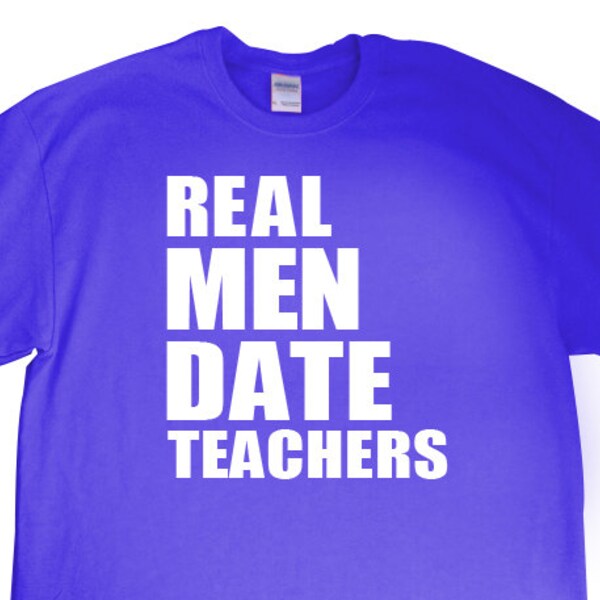 New "Real Men Date Teachers" Mens T-shirt for Boyfriend, Girlfriend, Friend, Birthday, Fun Gift, Christmas, Party, Brother, Family S-2XL